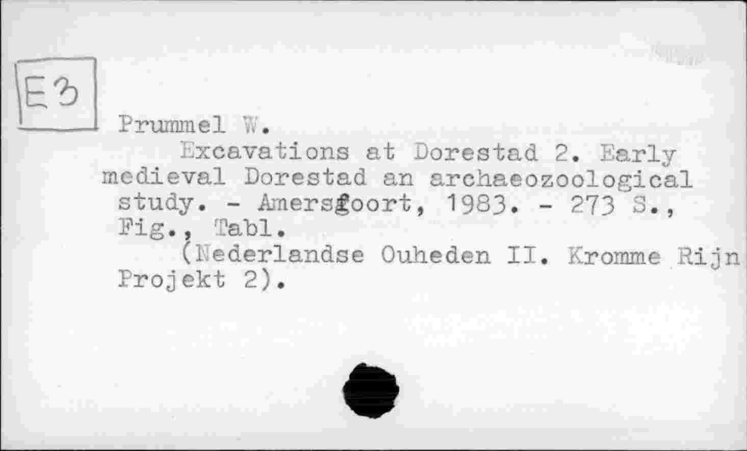 ﻿-----Prummel W.
Excavations at Dorestad 2. Early medieval Dorestad an archaeozoologic'al study. - Amersgoort, 1983. - 273 S., Fig., Tabl.
(Eederlandse Ouheden II. Kromme Rijn Projekt 2).